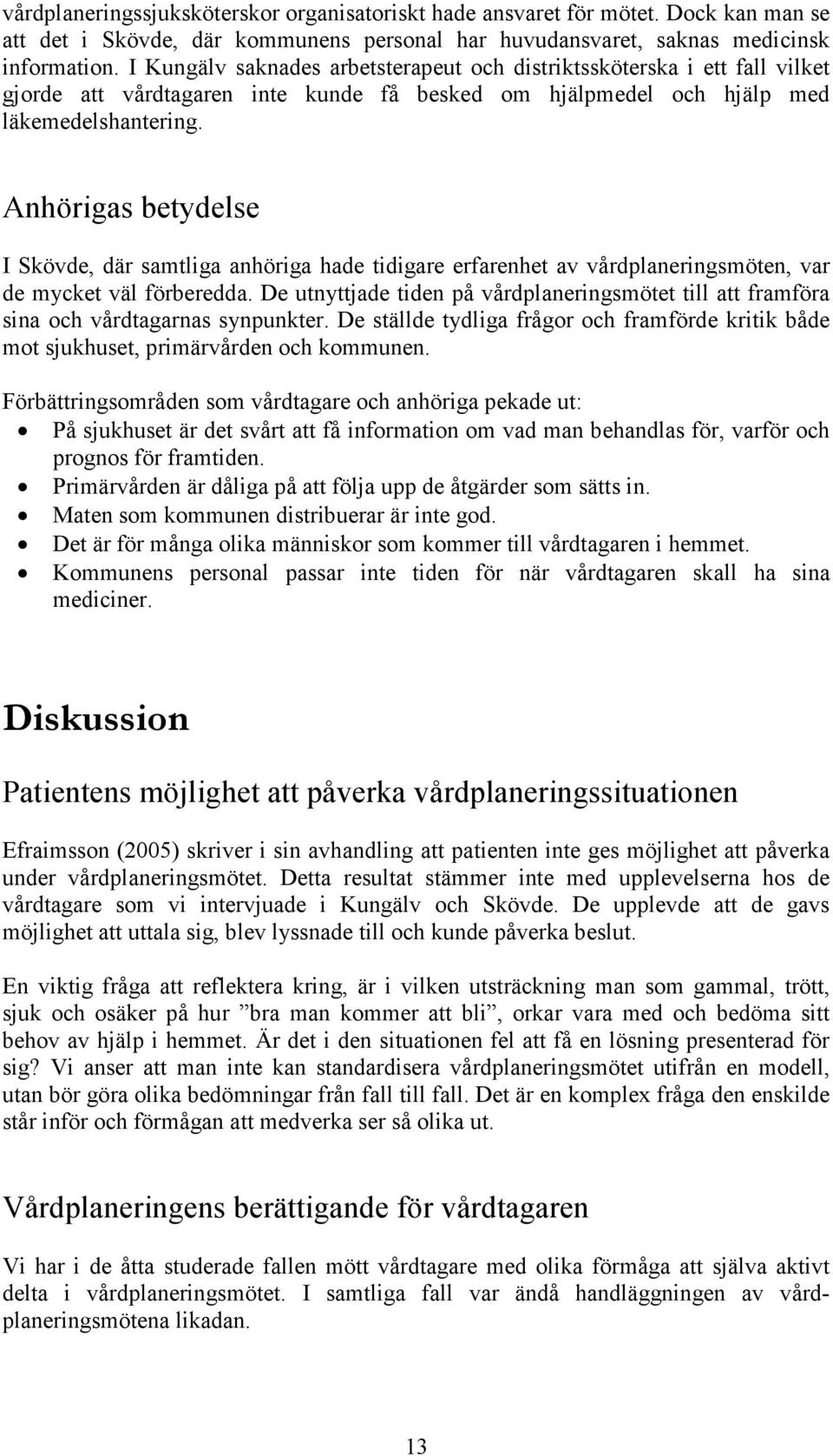 Anhörigas betydelse I, där samtliga anhöriga hade tidigare erfarenhet av vårdplaneringsmöten, var de mycket väl förberedda.