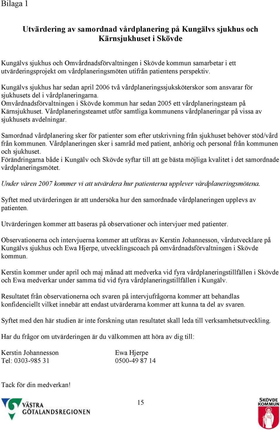 Omvårdnadsförvaltningen i kommun har sedan 2005 ett vårdplaneringsteam på Kärnsjukhuset. Vårdplaneringsteamet utför samtliga kommunens vårdplaneringar på vissa av sjukhusets avdelningar.