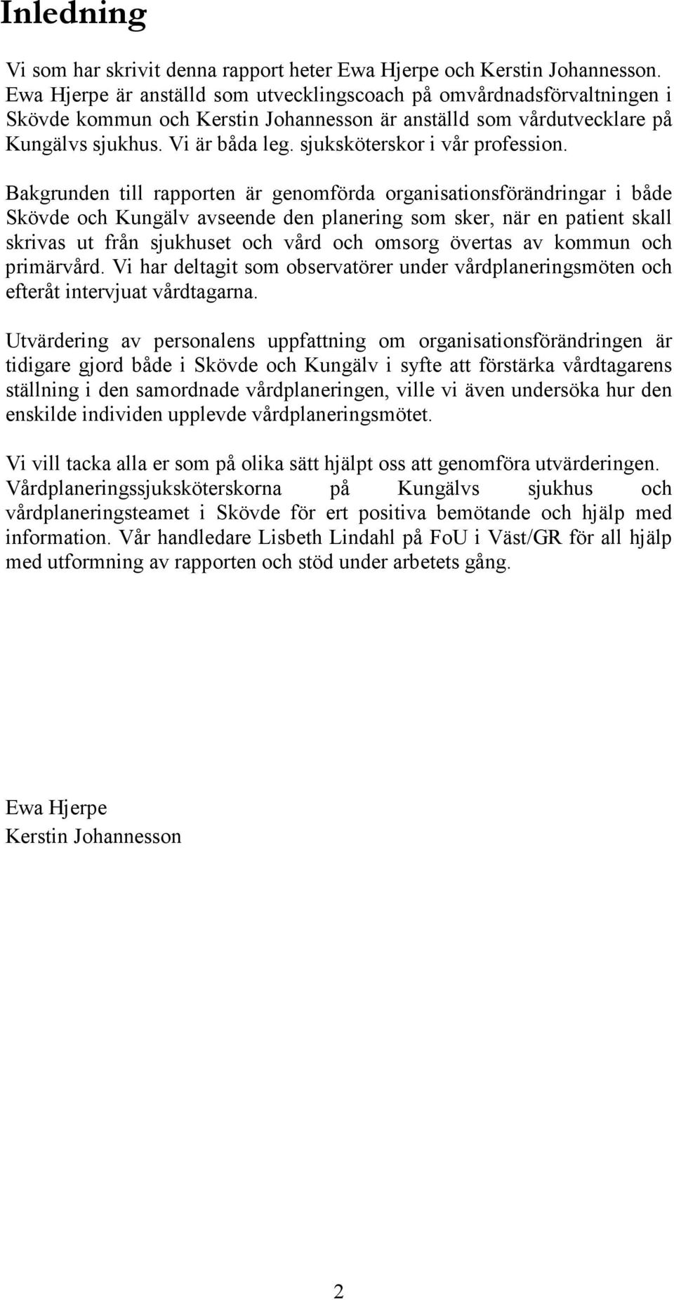 Bakgrunden till rapporten är genomförda organisationsförändringar i både och avseende den planering som sker, när en patient skall skrivas ut från sjukhuset och vård och omsorg övertas av kommun och