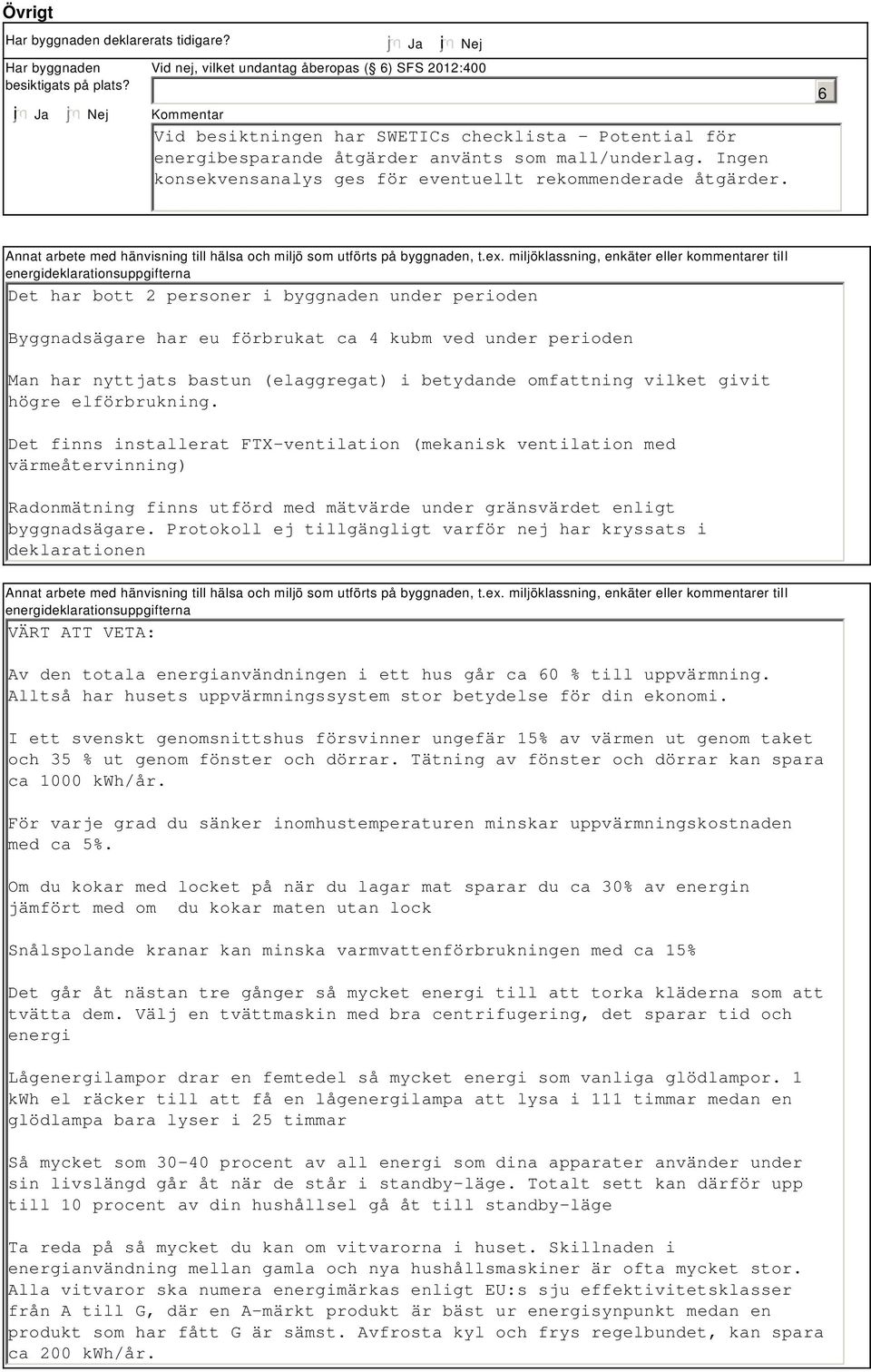 Ingen konsekvensanalys ges för eventuellt rekommenderade åtgärder. 6 Annat arbete med hänvisning till hälsa och miljö som utförts på byggnaden, t.ex.