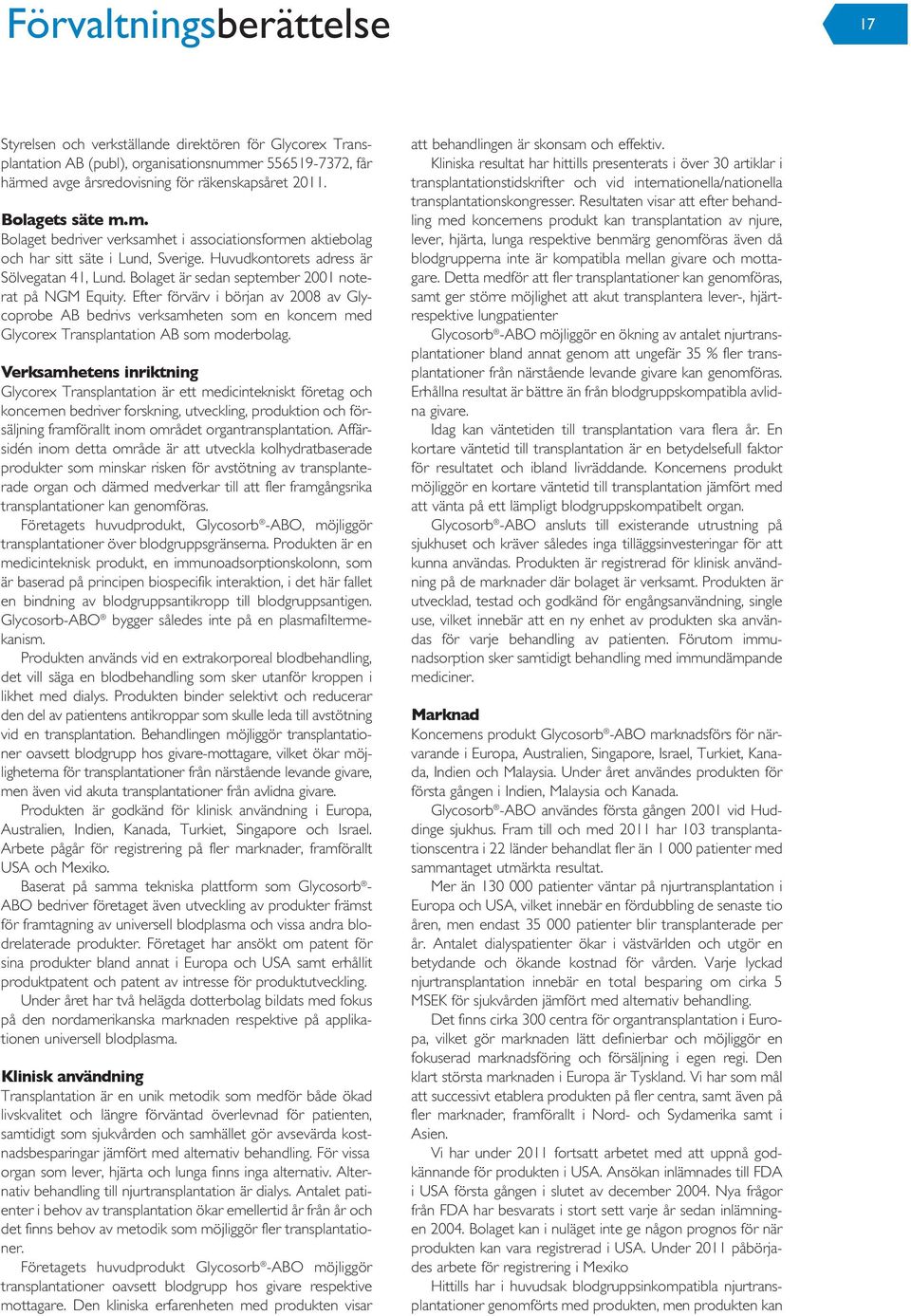 Bolaget är sedan september 2001 noterat på NGM Equity. Efter förvärv i början av 2008 av Glycoprobe AB bedrivs verksamheten som en koncern med Glycorex Transplantation AB som moderbolag.