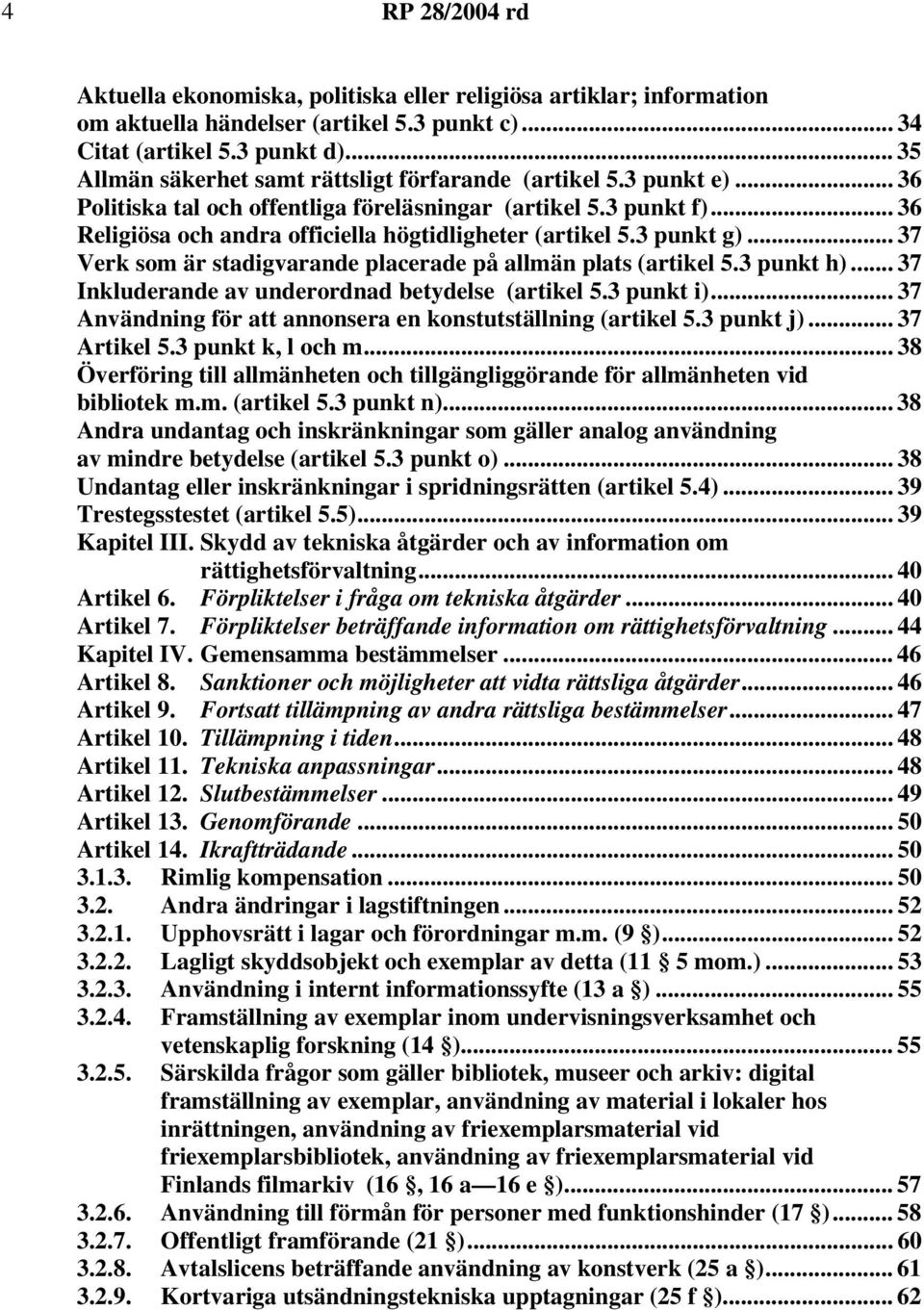 .. 36 Religiösa och andra officiella högtidligheter (artikel 5.3 punkt g)... 37 Verk som är stadigvarande placerade på allmän plats (artikel 5.3 punkt h).