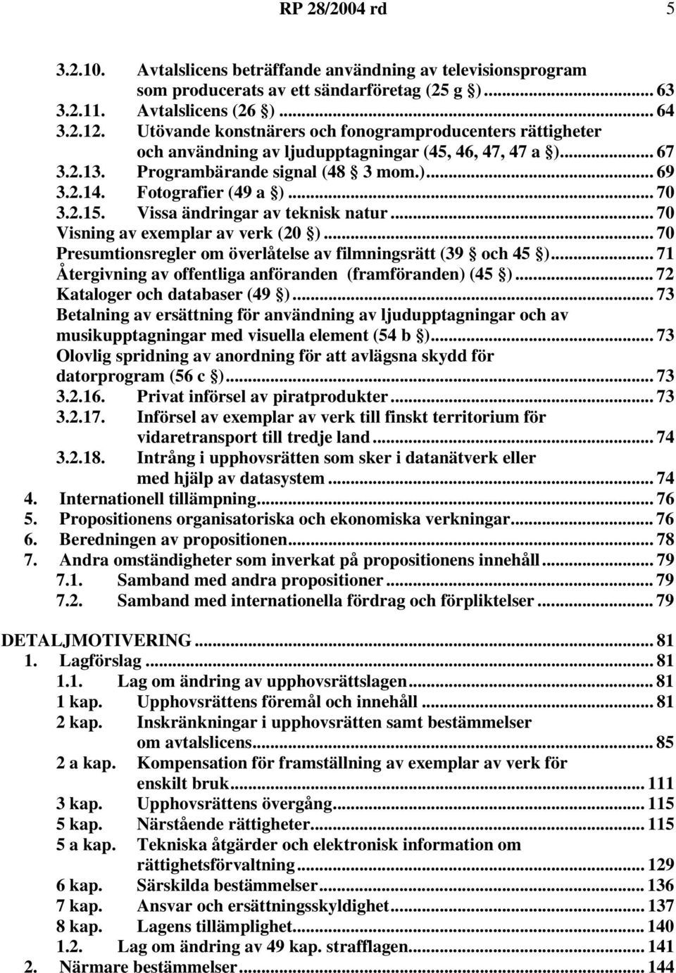 .. 70 3.2.15. Vissa ändringar av teknisk natur... 70 Visning av exemplar av verk (20 )... 70 Presumtionsregler om överlåtelse av filmningsrätt (39 och 45 ).