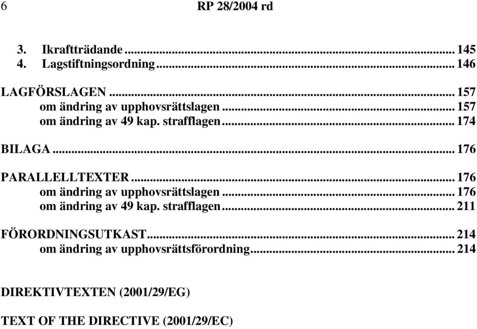 .. 176 PARALLELLTEXTER... 176 om ändring av upphovsrättslagen... 176 om ändring av 49 kap. strafflagen.