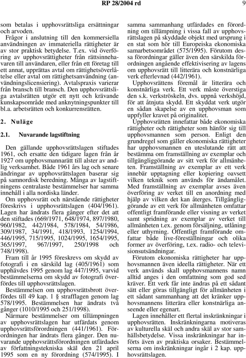 (användningslicensiering). Avtalspraxis varierar från bransch till bransch. Den upphovsrättsliga avtalsrätten utgör ett nytt och krävande kunskapsområde med anknytningspunkter till bl.a. arbetsrätten och konkurrensrätten.