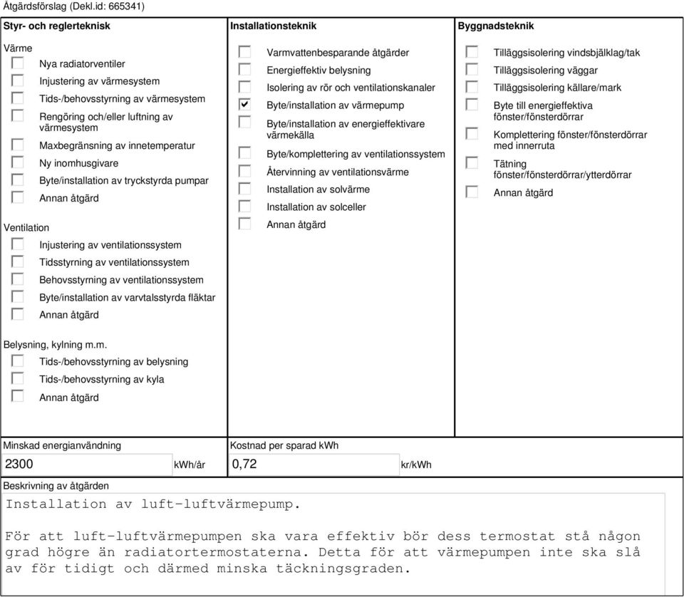 innetemperatur Ny inomhusgivare Byte/installation av tryckstyrda pumpar Injustering av ventilationssystem Tidsstyrning av ventilationssystem Behovsstyrning av ventilationssystem Byte/installation av