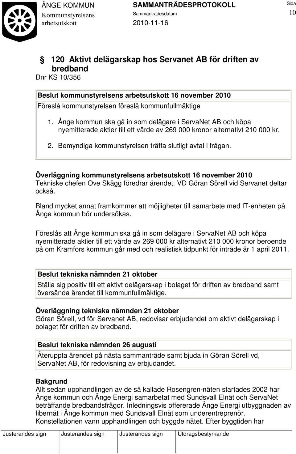 Överläggning kommunstyrelsens 16 november 2010 Tekniske chefen Ove Skägg föredrar ärendet. VD Göran Sörell vid Servanet deltar också.