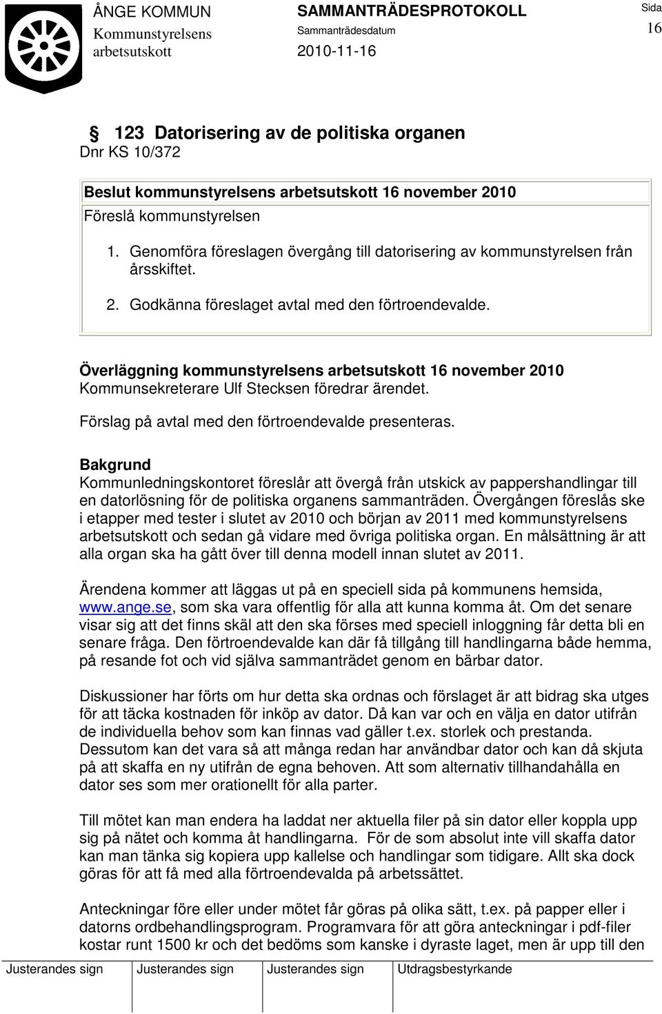 Överläggning kommunstyrelsens 16 november 2010 Kommunsekreterare Ulf Stecksen föredrar ärendet. Förslag på avtal med den förtroendevalde presenteras.