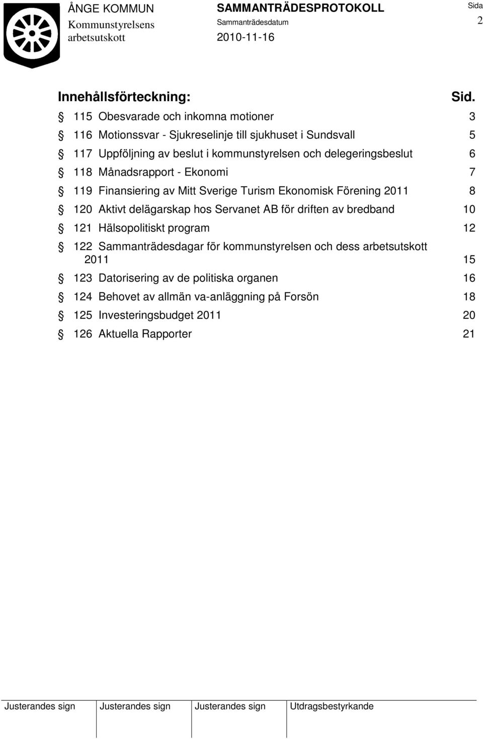 delegeringsbeslut 6 118 Månadsrapport - Ekonomi 7 119 Finansiering av Mitt Sverige Turism Ekonomisk Förening 2011 8 120 Aktivt delägarskap hos