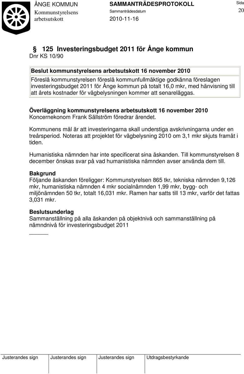 Överläggning kommunstyrelsens 16 november 2010 Koncernekonom Frank Sällström föredrar ärendet. Kommunens mål är att investeringarna skall understiga avskrivningarna under en treårsperiod.