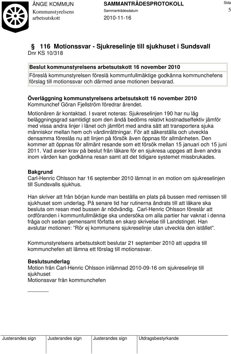 I svaret noteras: Sjukreselinjen 190 har nu låg beläggningsgrad samtidigt som den ändå bedöms relativt kostnadseffektiv jämför med vissa andra linjer i länet och jämfört med andra sätt att