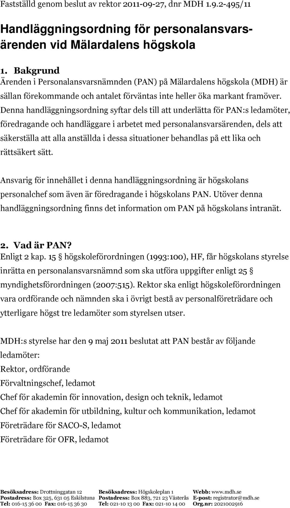 Denna handläggningsordning syftar dels till att underlätta för PAN:s ledamöter, föredragande och handläggare i arbetet med personalansvarsärenden, dels att säkerställa att alla anställda i dessa