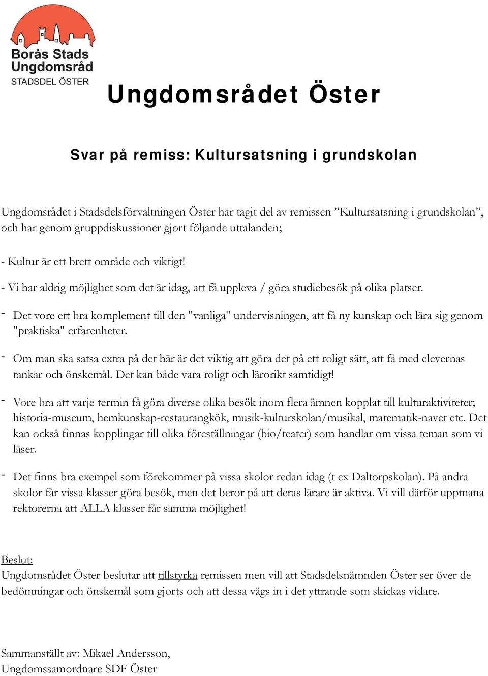 Det vore ett bra komplement till den "vanliga" undervisningen, att få ny kunskap och lära sig genom "praktiska" erfarenheter.