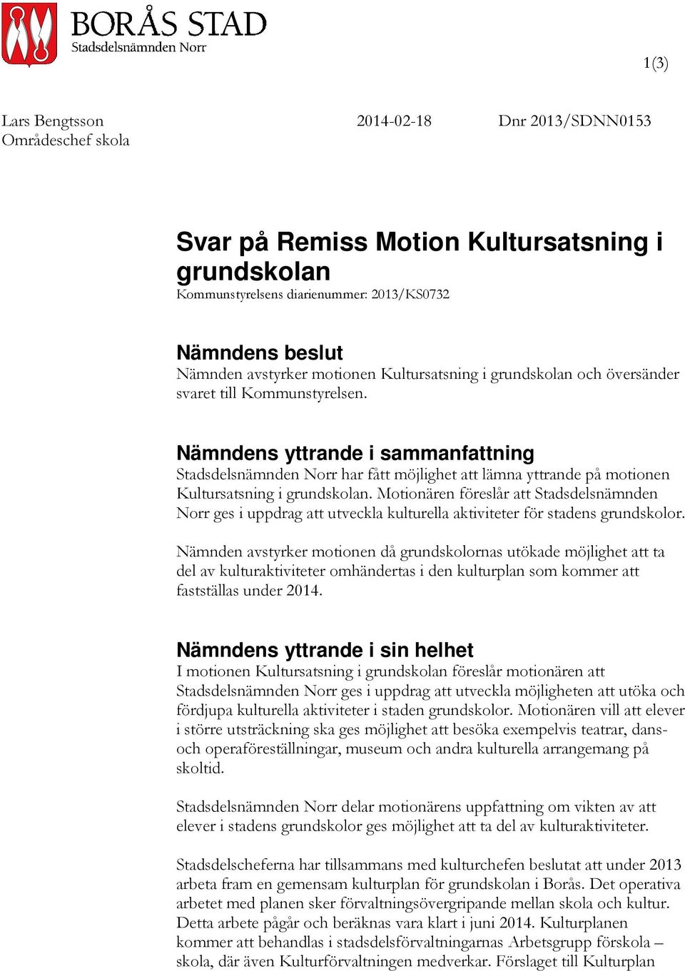Nämndens yttrande i sammanfattning Stadsdelsnämnden Norr har fått möjlighet att lämna yttrande på motionen Kultursatsning i grundskolan.