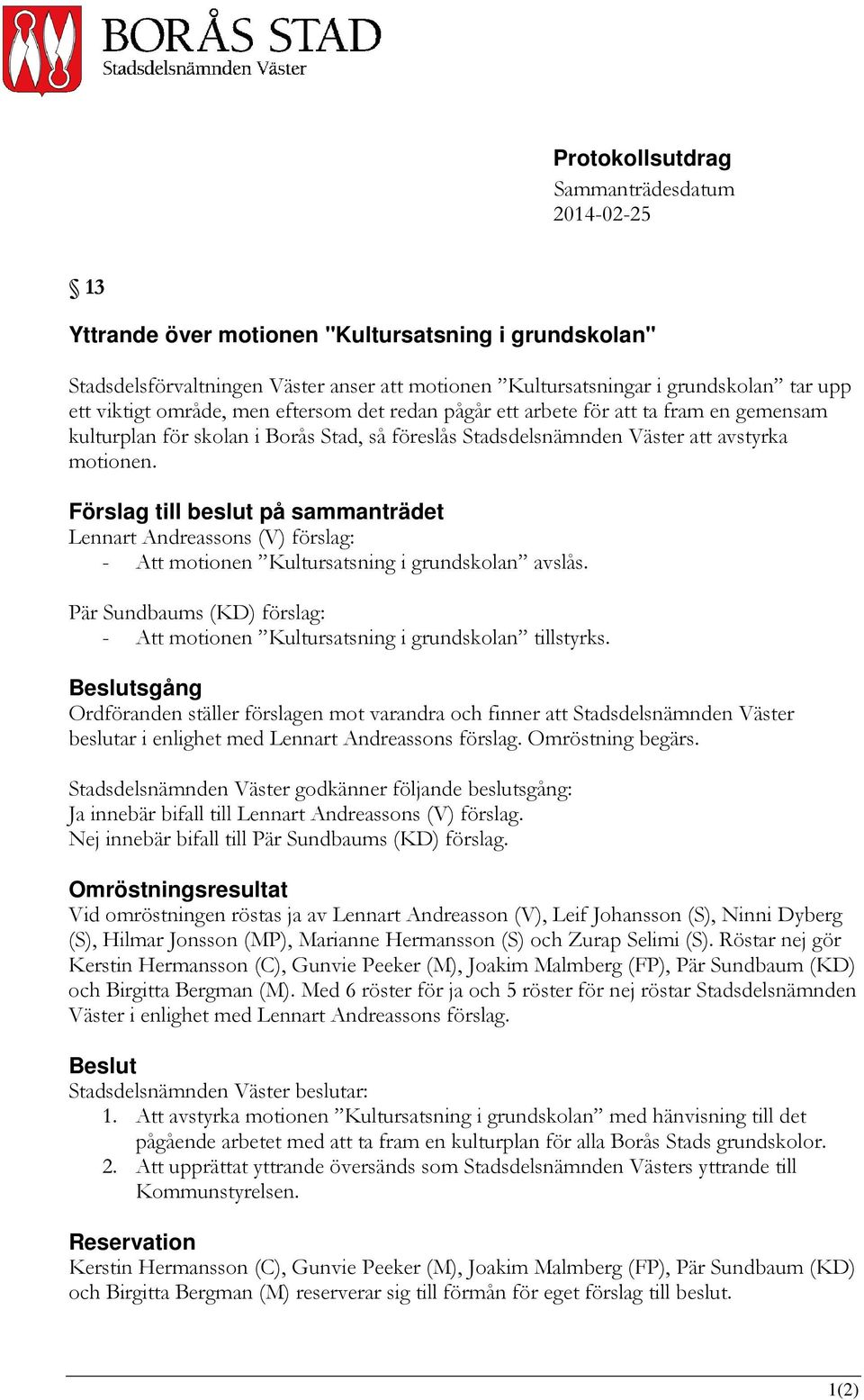 Förslag till beslut på sammanträdet Lennart Andreassons (V) förslag: - Att motionen Kultursatsning i grundskolan avslås.