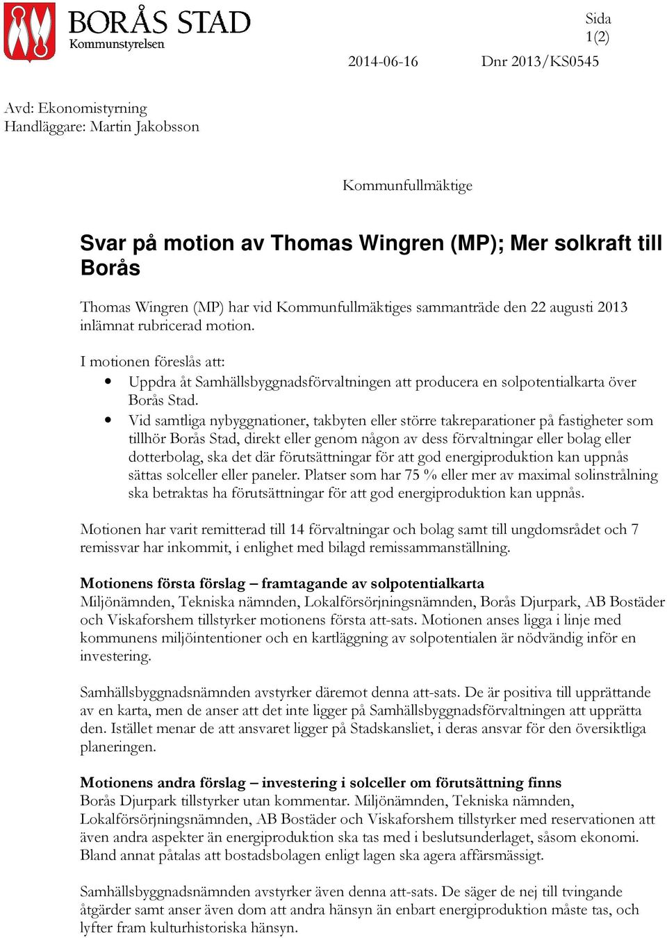 Vid samtliga nybyggnationer, takbyten eller större takreparationer på fastigheter som tillhör Borås Stad, direkt eller genom någon av dess förvaltningar eller bolag eller dotterbolag, ska det där