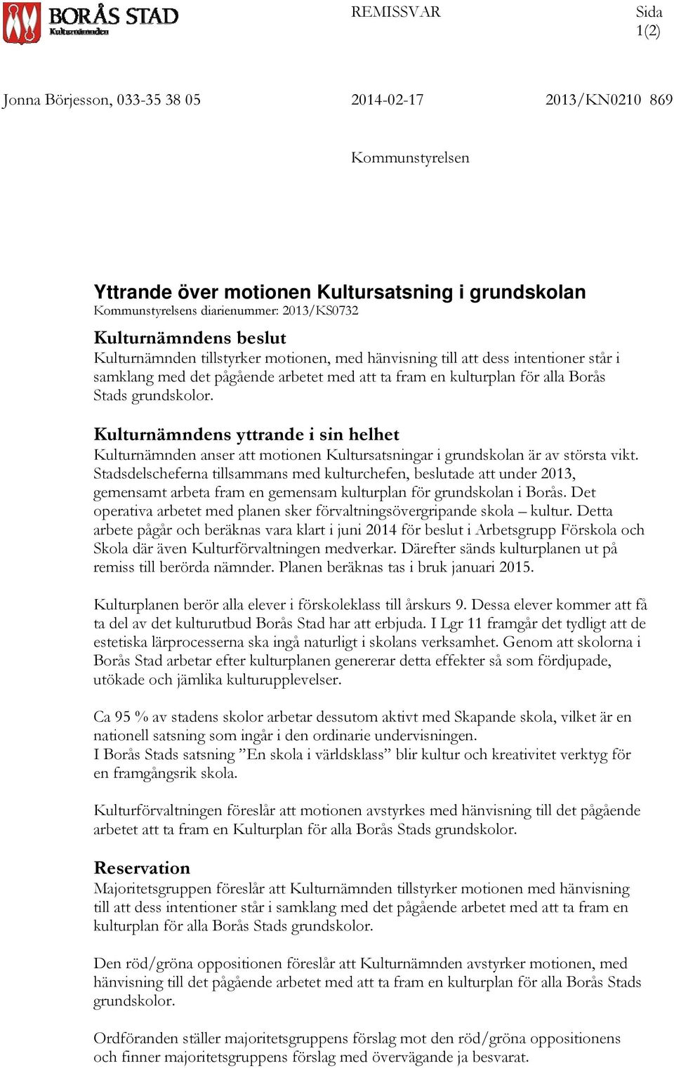 grundskolor. Kulturnämndens yttrande i sin helhet Kulturnämnden anser att motionen Kultursatsningar i grundskolan är av största vikt.