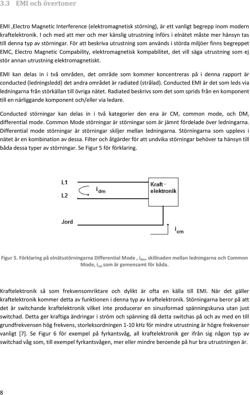 För att beskriva utrustning som används i störda miljöer finns begreppet EMC, Electro Magnetic Compability, elektromagnetisk kompabilitet, det vill säga utrustning som ej stör annan utrustning