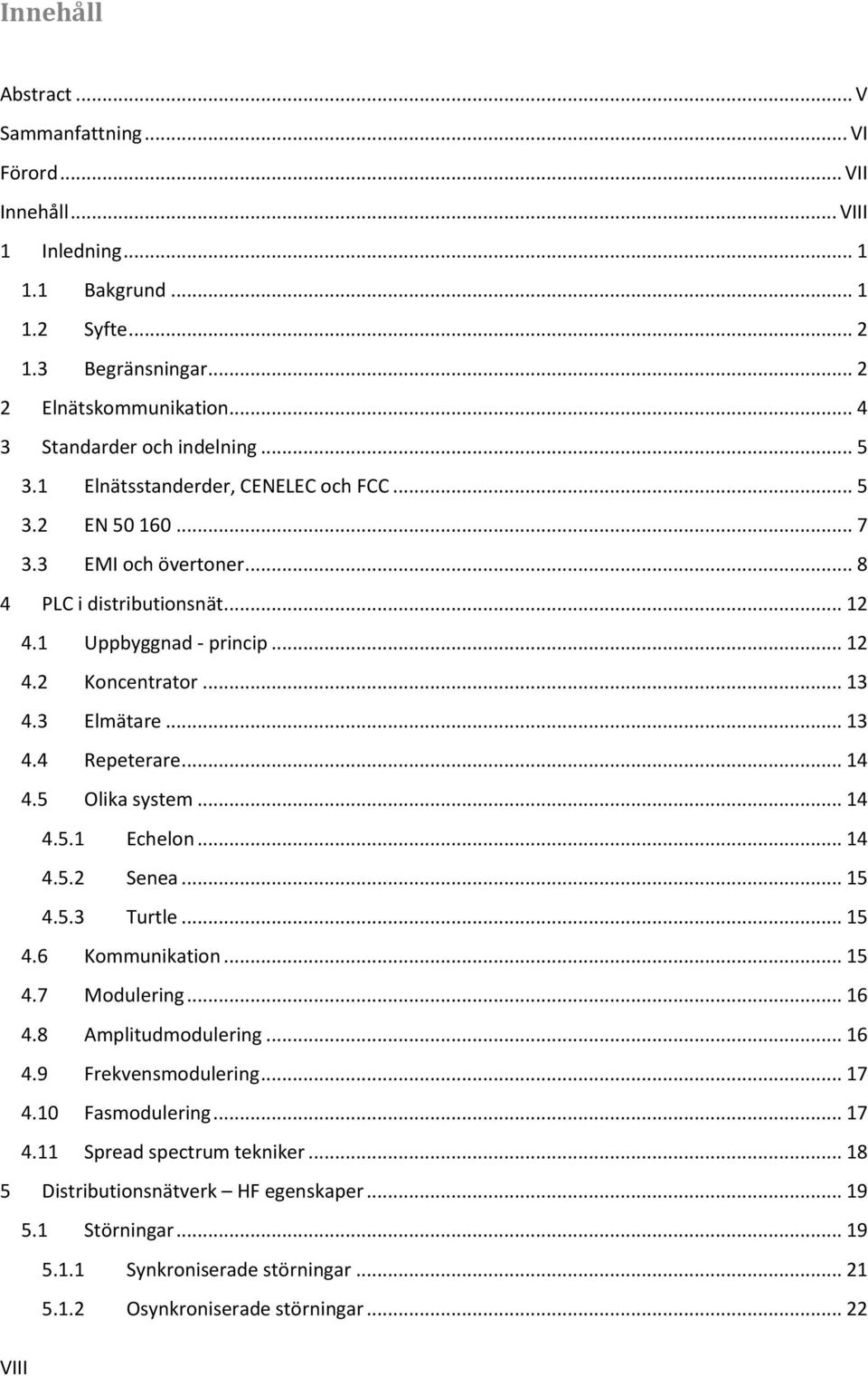 .. 14 4.5 Olika system... 14 4.5.1 Echelon... 14 4.5.2 Senea... 15 4.5.3 Turtle... 15 4.6 Kommunikation... 15 4.7 Modulering... 16 4.8 Amplitudmodulering... 16 4.9 Frekvensmodulering... 17 4.