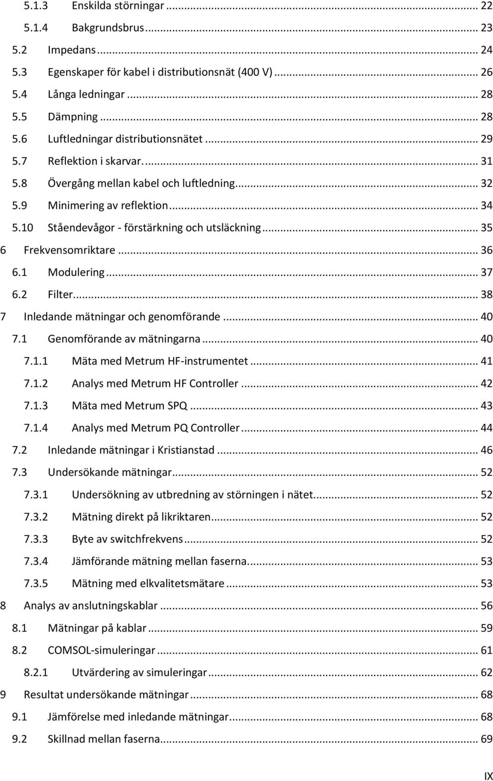 .. 36 6.1 Modulering... 37 6.2 Filter... 38 7 Inledande mätningar och genomförande... 40 7.1 Genomförande av mätningarna... 40 7.1.1 Mäta med Metrum HF-instrumentet... 41 7.1.2 Analys med Metrum HF Controller.