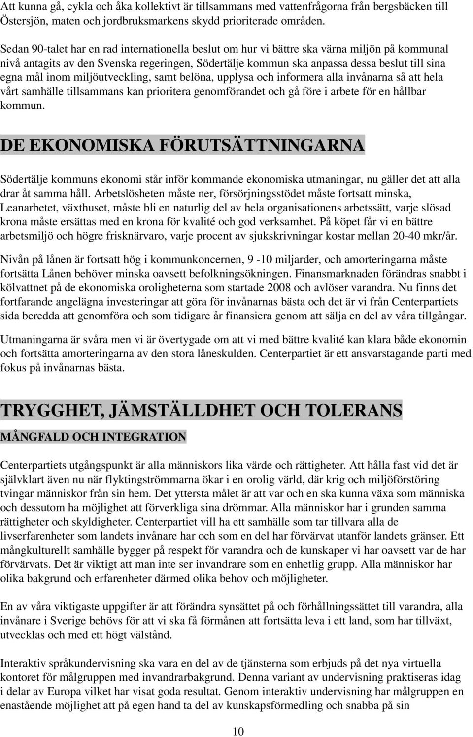 inom miljöutveckling, samt belöna, upplysa och informera alla invånarna så att hela vårt samhälle tillsammans kan prioritera genomförandet och gå före i arbete för en hållbar kommun.