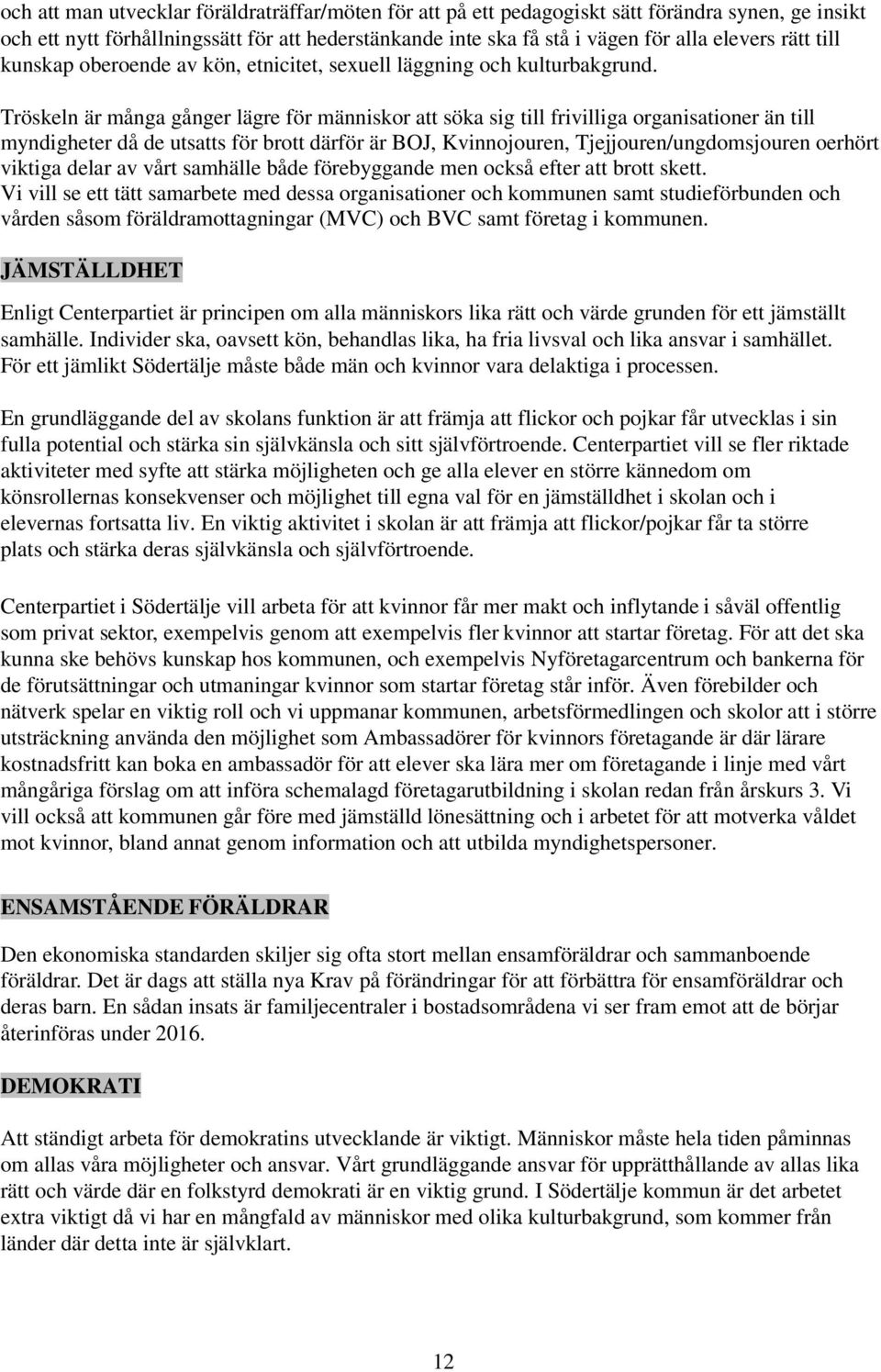 Tröskeln är många gånger lägre för människor att söka sig till frivilliga organisationer än till myndigheter då de utsatts för brott därför är BOJ, Kvinnojouren, Tjejjouren/ungdomsjouren oerhört