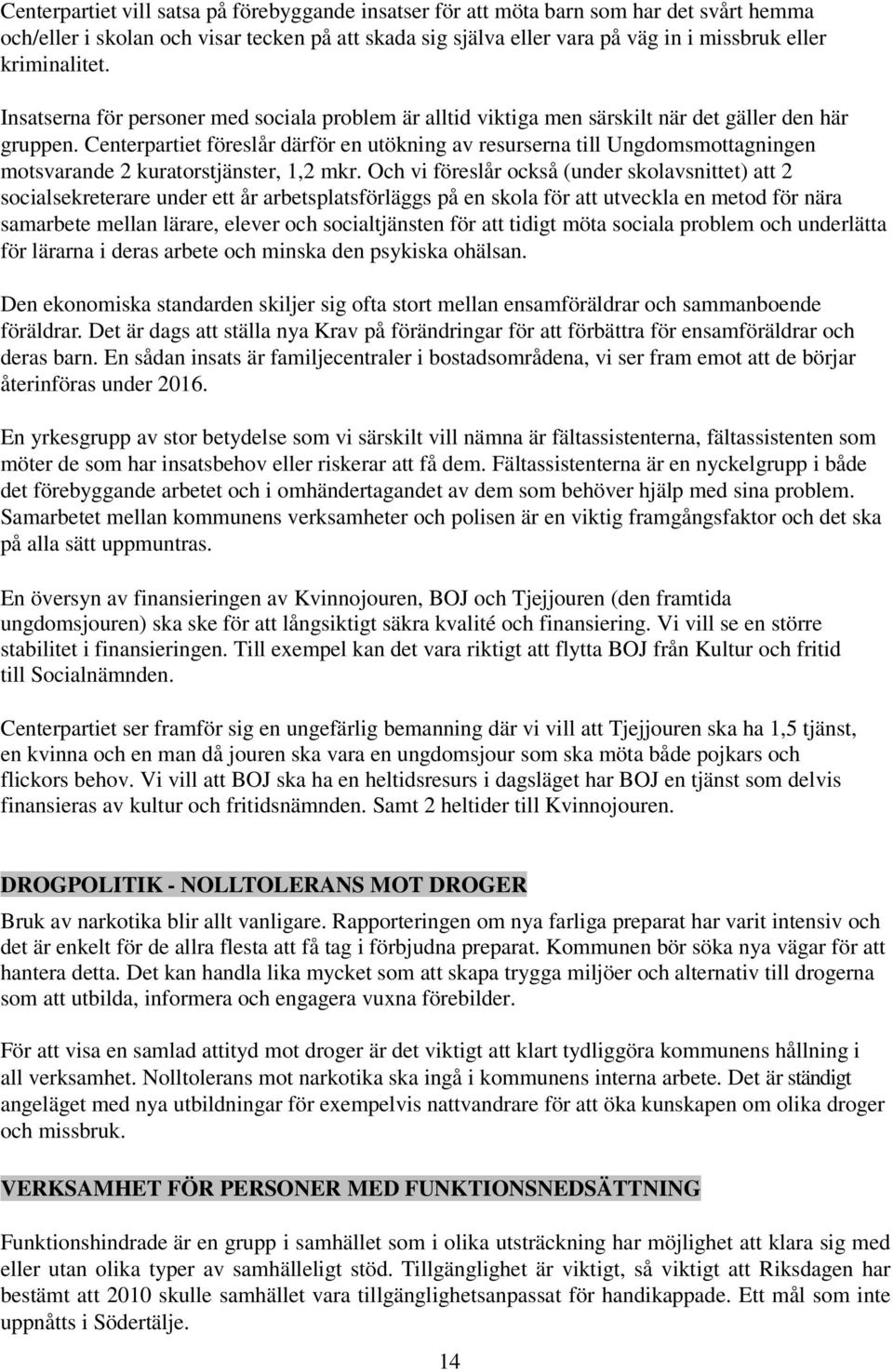 Centerpartiet föreslår därför en utökning av resurserna till Ungdomsmottagningen motsvarande 2 kuratorstjänster, 1,2 mkr.