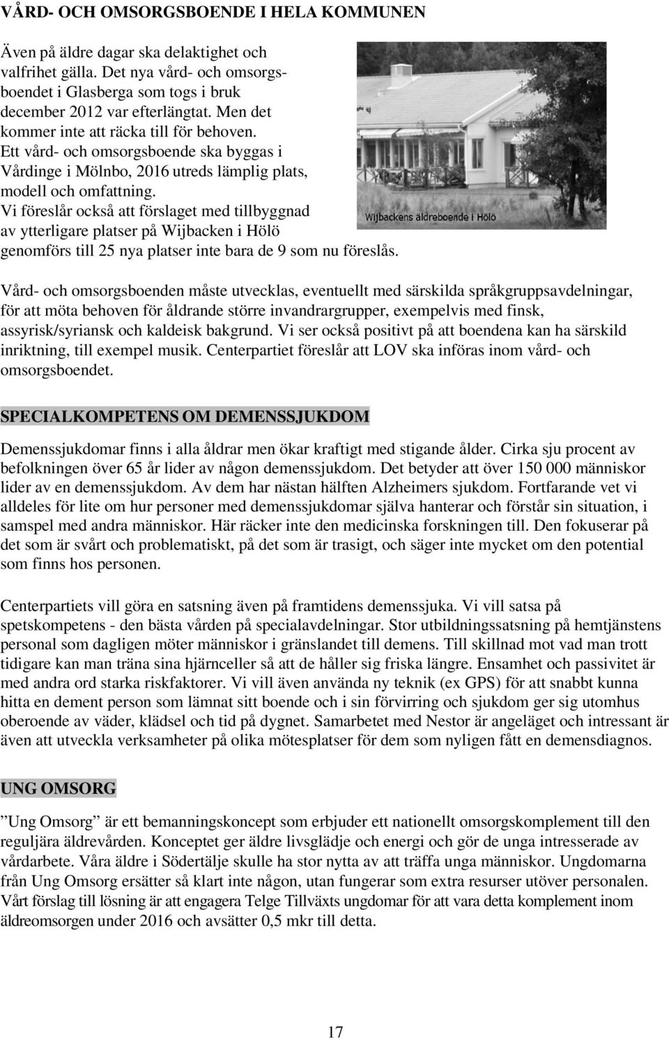 Vi föreslår också att förslaget med tillbyggnad av ytterligare platser på Wijbacken i Hölö genomförs till 25 nya platser inte bara de 9 som nu föreslås.