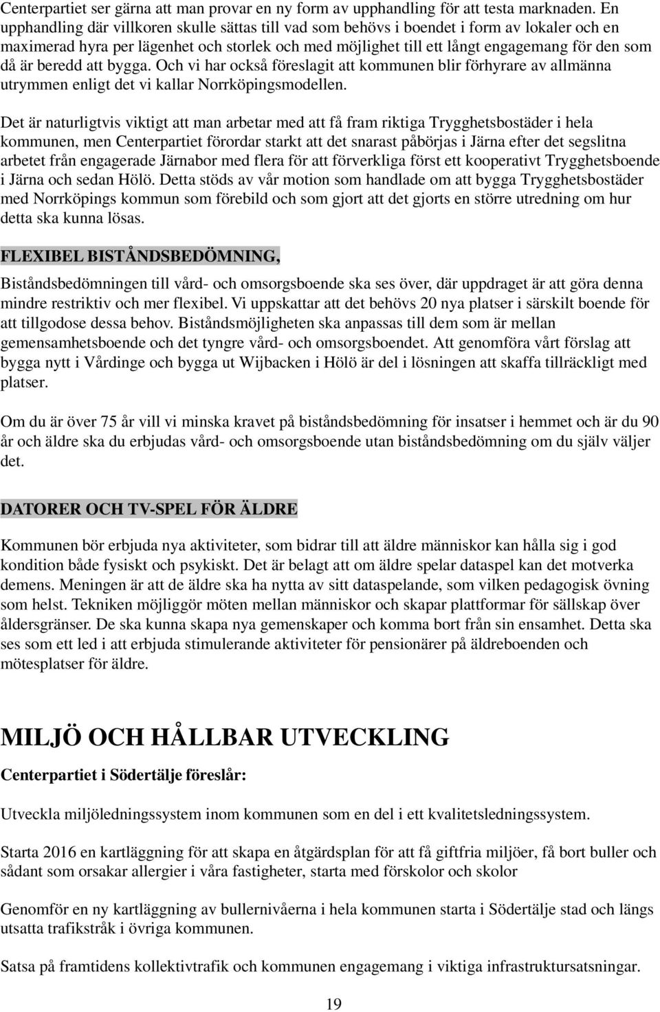 beredd att bygga. Och vi har också föreslagit att kommunen blir förhyrare av allmänna utrymmen enligt det vi kallar Norrköpingsmodellen.