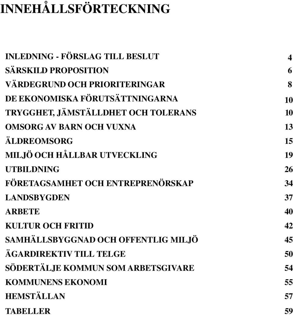 UTVECKLING 19 UTBILDNING 26 FÖRETAGSAMHET OCH ENTREPRENÖRSKAP 34 LANDSBYGDEN 37 ARBETE 40 KULTUR OCH FRITID 42 SAMHÄLLSBYGGNAD