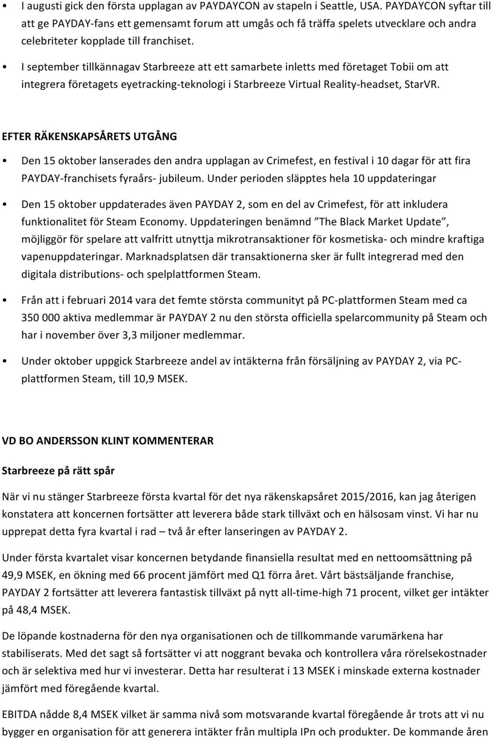 I september tillkännagav Starbreeze att ett samarbete inletts med företaget Tobii om att integrera företagets eyetracking-teknologi i Starbreeze Virtual Reality-headset, StarVR.