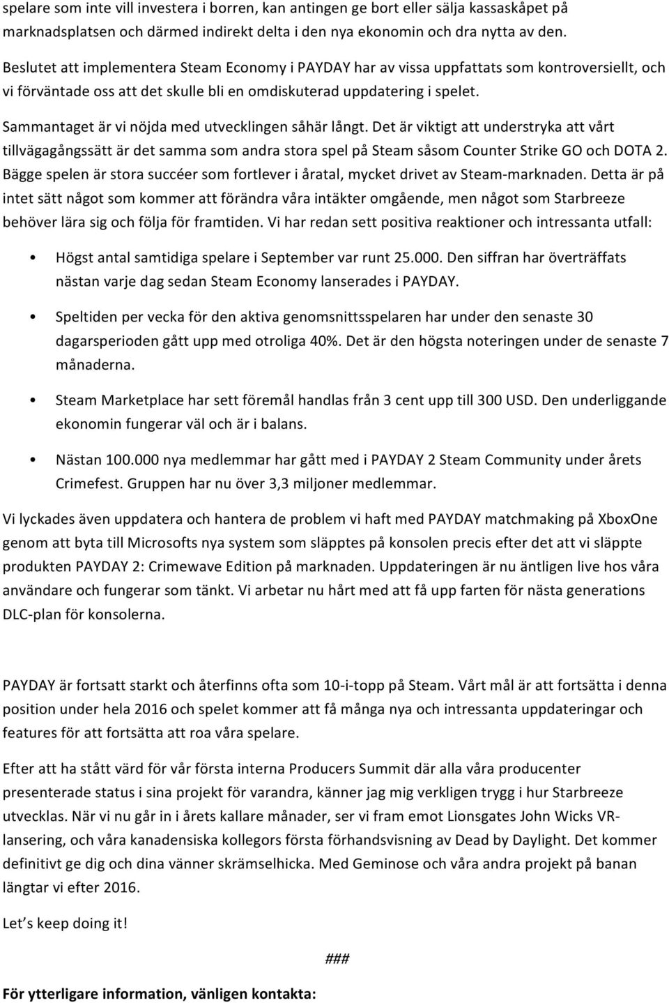 Sammantaget är vi nöjda med utvecklingen såhär långt. Det är viktigt att understryka att vårt tillvägagångssätt är det samma som andra stora spel på Steam såsom Counter Strike GO och DOTA 2.