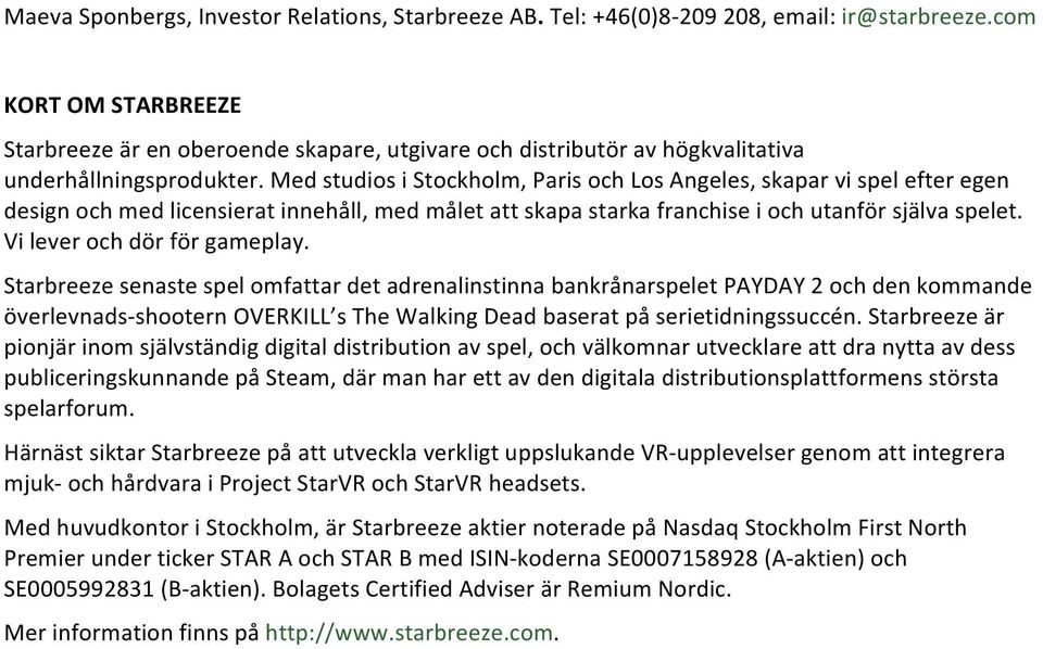 Med studios i Stockholm, Paris och Los Angeles, skapar vi spel efter egen design och med licensierat innehåll, med målet att skapa starka franchise i och utanför själva spelet.