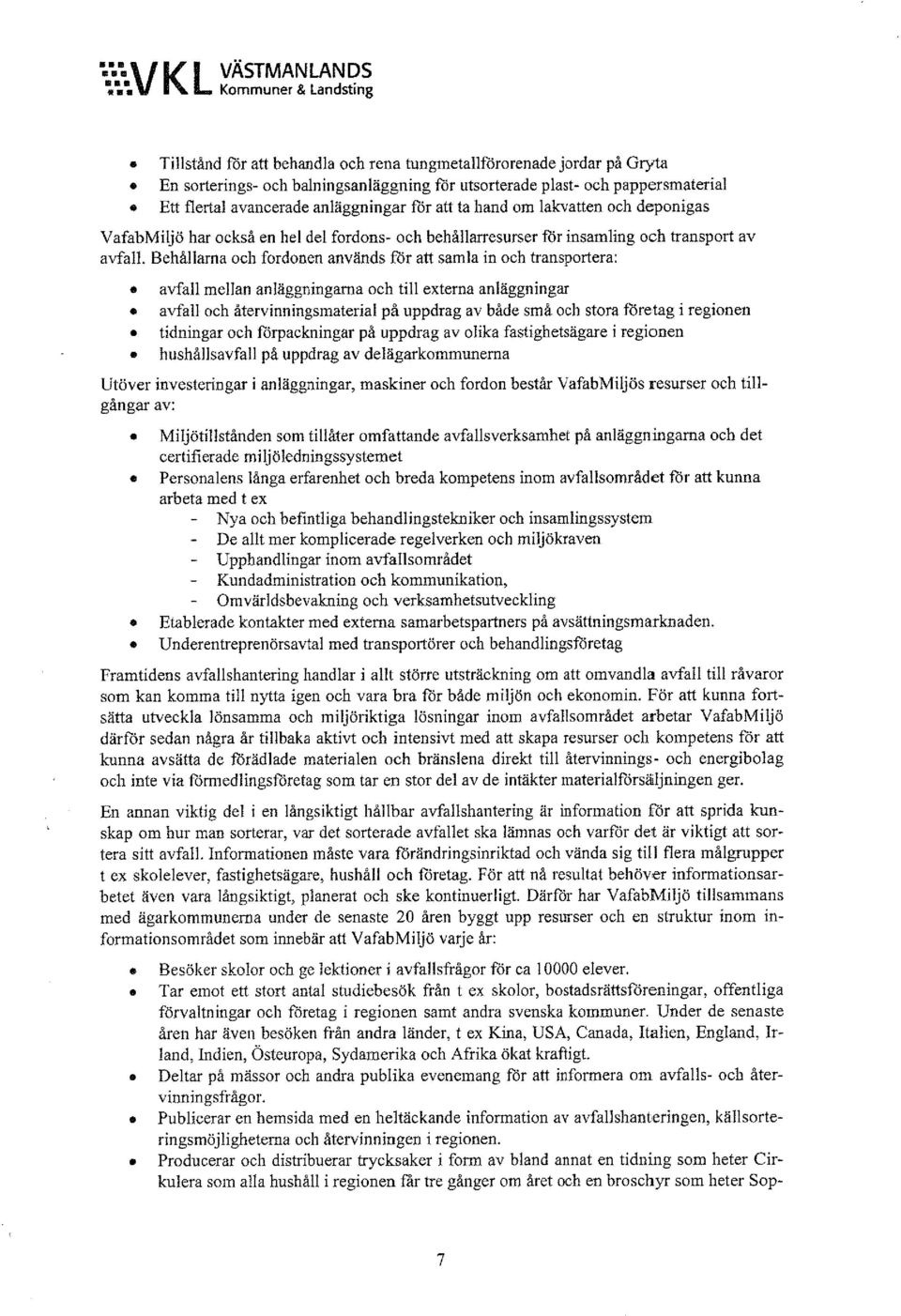 Kommuner & landsting Tillstånd for att behandla och rena tungmetallfororenade jordar på Gryta En sorterings- och balningsanläggning for utsorterade plast- och pappersmaterial Ett flertal avancerade