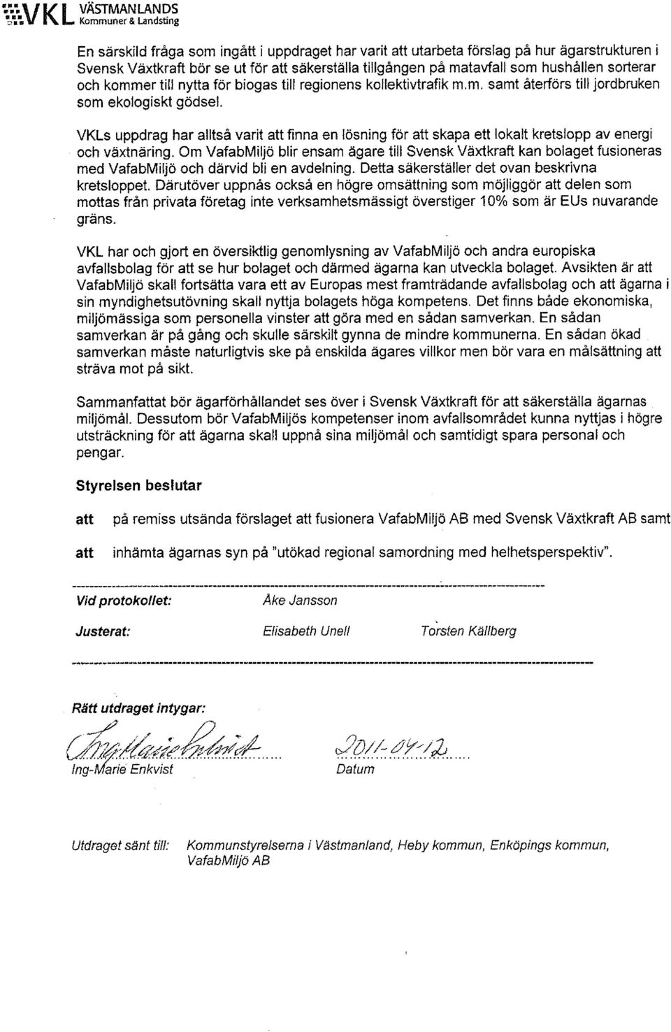 hushållen sorterar och kommer till nytta för biogas till regionens kollektivtrafik m,m, samt återförs till jordbruken som ekologiskt gödsel.