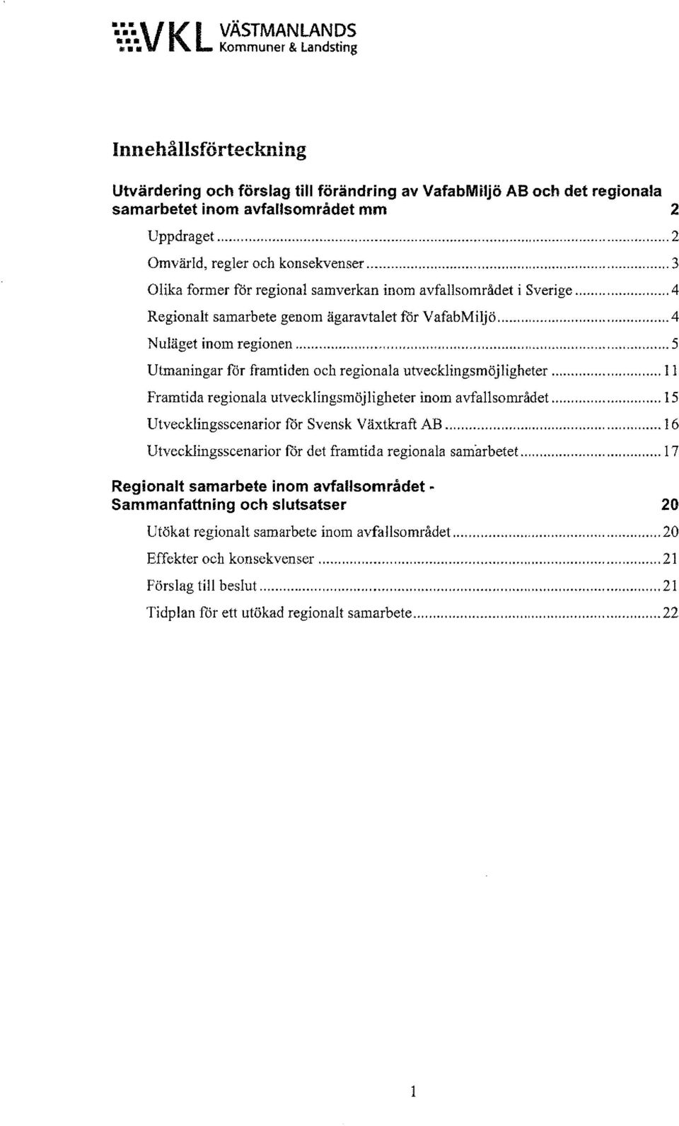 .. 5 Utmaningar får framtiden och regionala utvecklingsmöjligheter... 11 Framtida regionala utvecklingsmöjligheter inom avfallsområdet..... 15 Utvecklingsscenarior får Svensk Växtkraft AB.