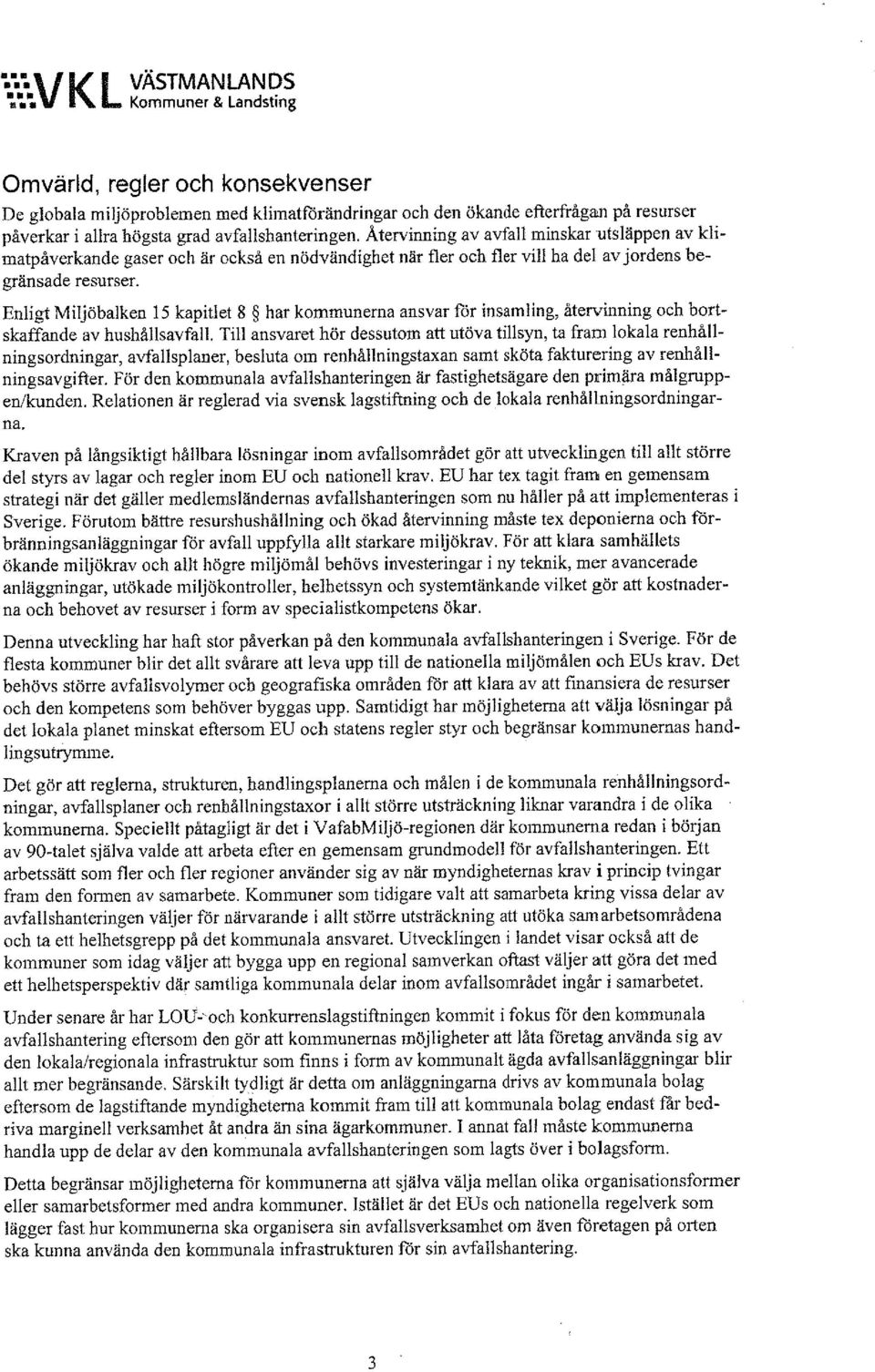 Återvinning av avfall minskar 'utsläppen av klimatpåverkande gaser och är också en nödvändighet när fler och fler vill ha del av jordens begränsade resurser.