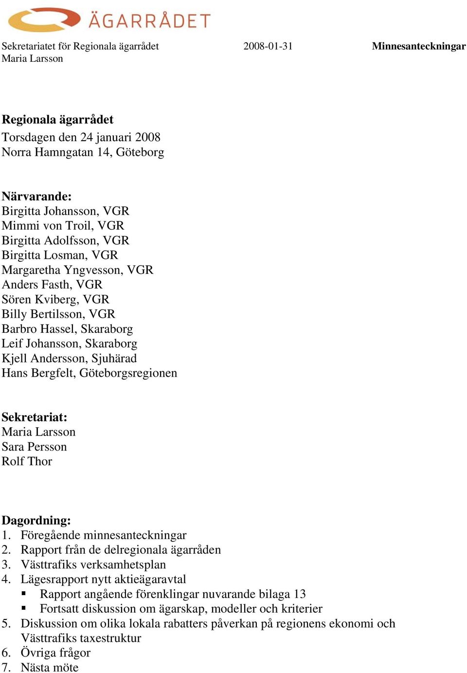 Andersson, Sjuhärad Hans Bergfelt, Göteborgsregionen Sekretariat: Sara Persson Rolf Thor Dagordning: 1. Föregående minnesanteckningar 2. Rapport från de delregionala ägarråden 3.