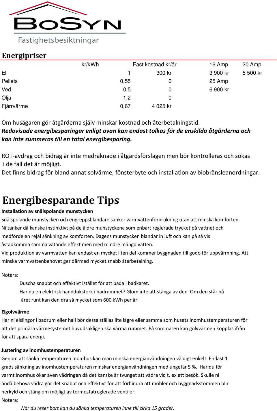 ROT-avdrag och bidrag är inte medräknade i åtgärdsförslagen men bör kontrolleras och sökas i de fall det är möjligt.