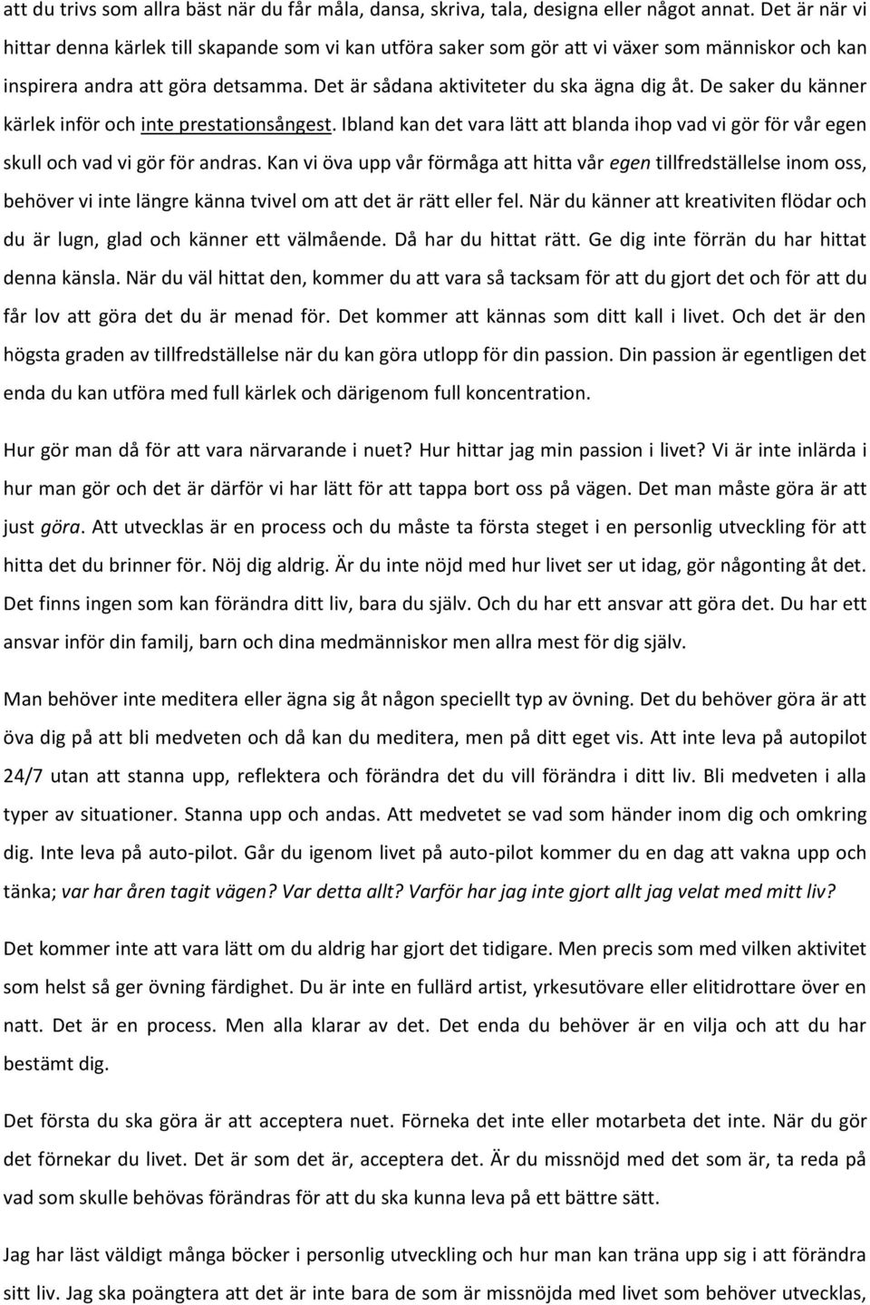 De saker du känner kärlek inför och inte prestationsångest. Ibland kan det vara lätt att blanda ihop vad vi gör för vår egen skull och vad vi gör för andras.