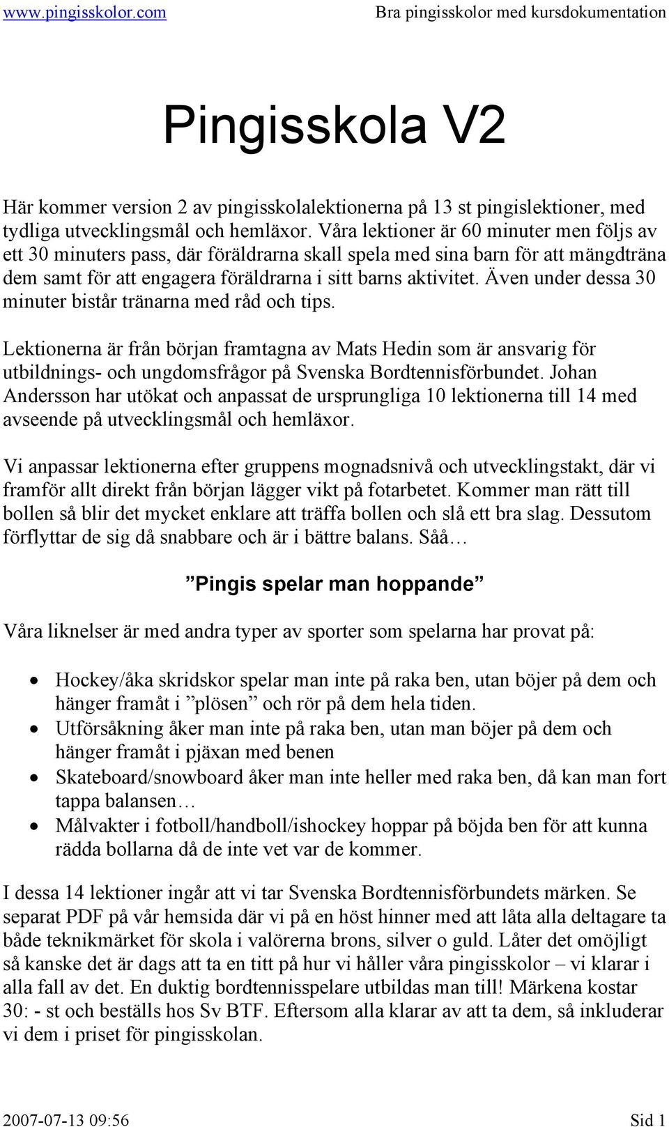 Även under dessa 30 minuter bistår tränarna med råd och tips. Lektionerna är från början framtagna av Mats Hedin som är ansvarig för utbildnings- och ungdomsfrågor på Svenska Bordtennisförbundet.