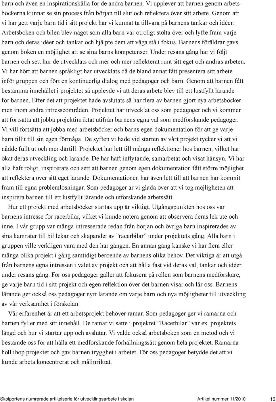 Arbetsboken och bilen blev något som alla barn var otroligt stolta över och lyfte fram varje barn och deras idéer och tankar och hjälpte dem att våga stå i fokus.