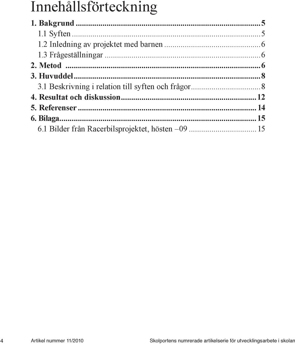 ..8 4. Resultat och diskussion...12 5. Referenser... 14 6. Bilaga...15 6.