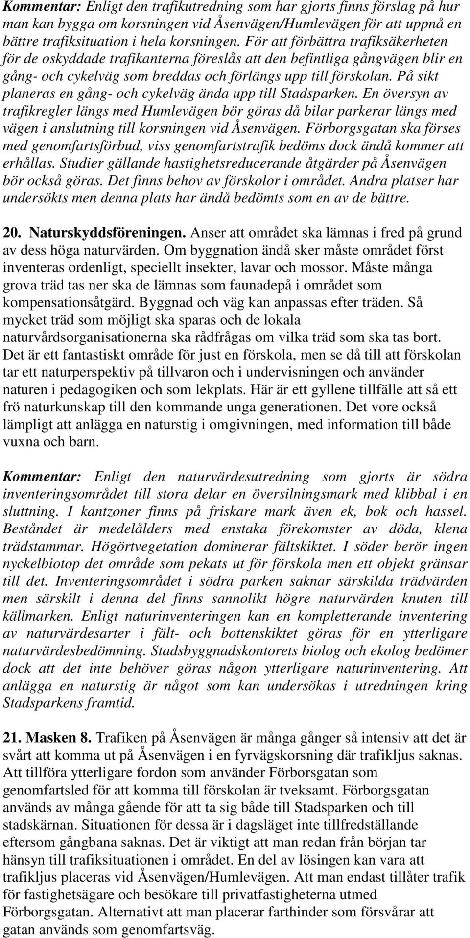 Måste många grova träd tas ner ska de lämnas som faunadepå i området som kompensationsåtgärd. Byggnad och väg kan anpassas efter träden.