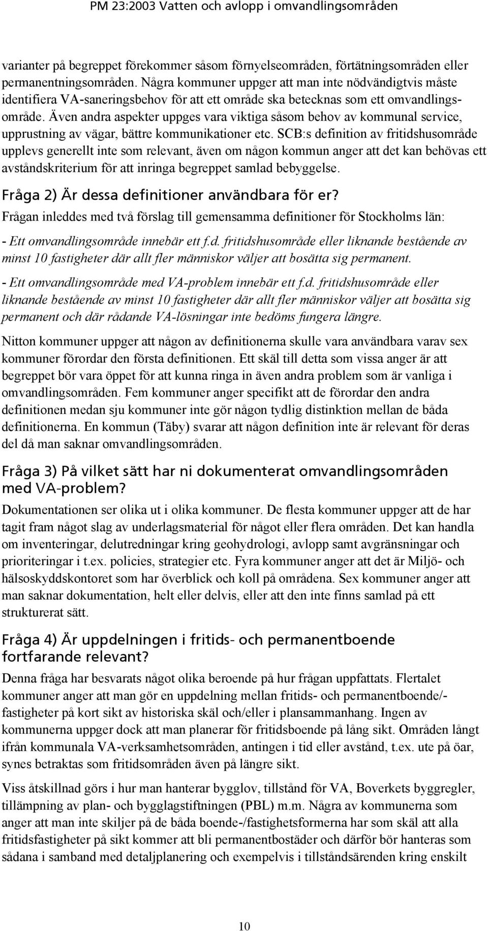 Även andra aspekter uppges vara viktiga såsom behov av kommunal service, upprustning av vägar, bättre kommunikationer etc.