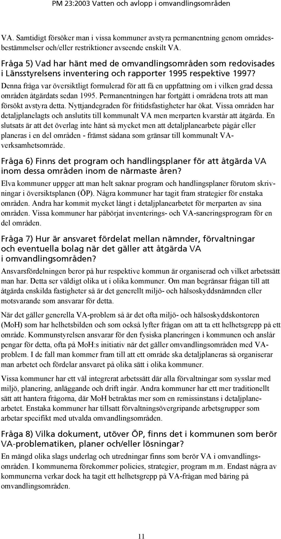 Denna fråga var översiktligt formulerad för att få en uppfattning om i vilken grad dessa områden åtgärdats sedan 1995. Permanentningen har fortgått i områdena trots att man försökt avstyra detta.