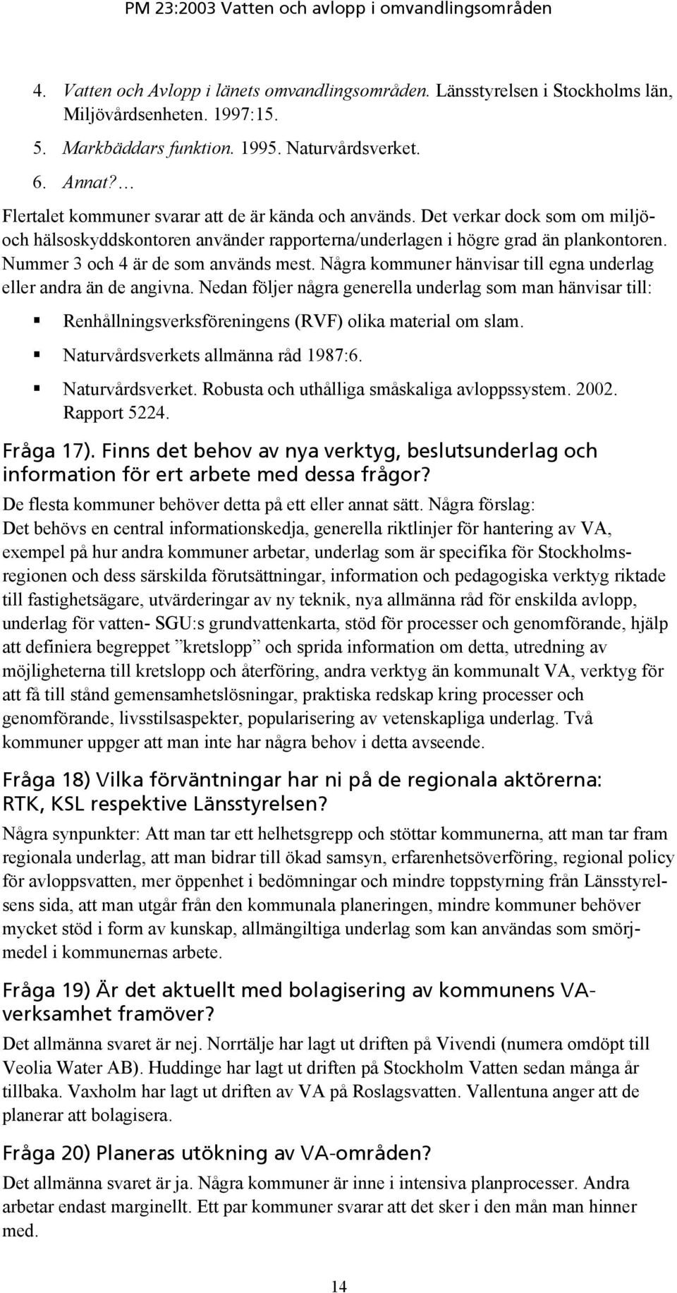 Nummer 3 och 4 är de som används mest. Några kommuner hänvisar till egna underlag eller andra än de angivna.