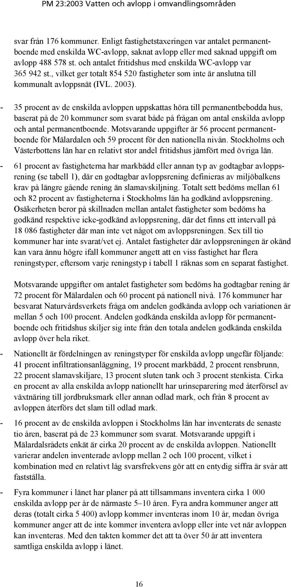 - 35 procent av de enskilda avloppen uppskattas höra till permanentbebodda hus, baserat på de 20 kommuner som svarat både på frågan om antal enskilda avlopp och antal permanentboende.