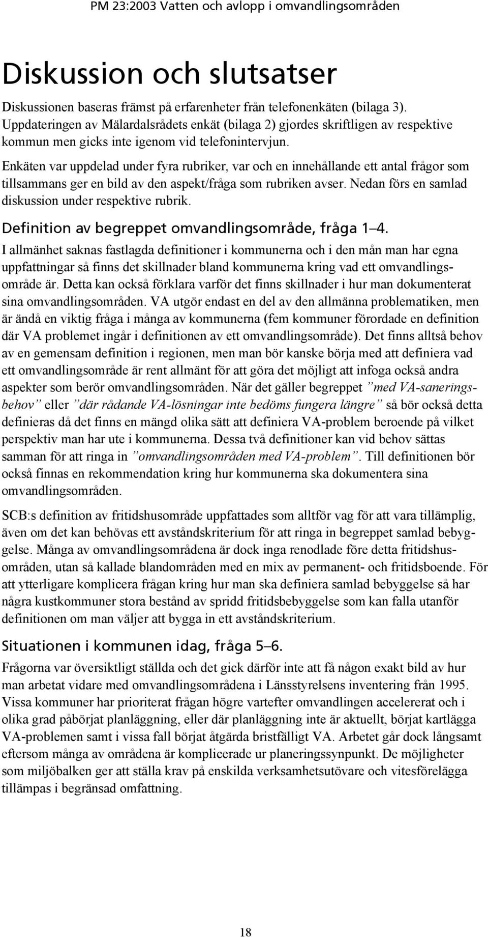 Enkäten var uppdelad under fyra rubriker, var och en innehållande ett antal frågor som tillsammans ger en bild av den aspekt/fråga som rubriken avser.