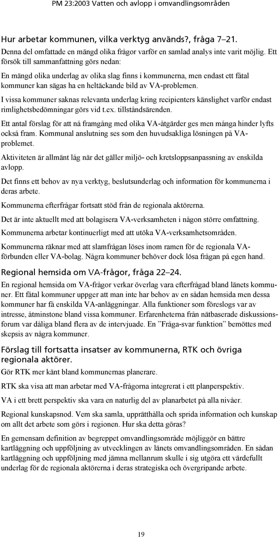 I vissa kommuner saknas relevanta underlag kring recipienters känslighet varför endast rimlighetsbedömningar görs vid t.ex. tillståndsärenden.